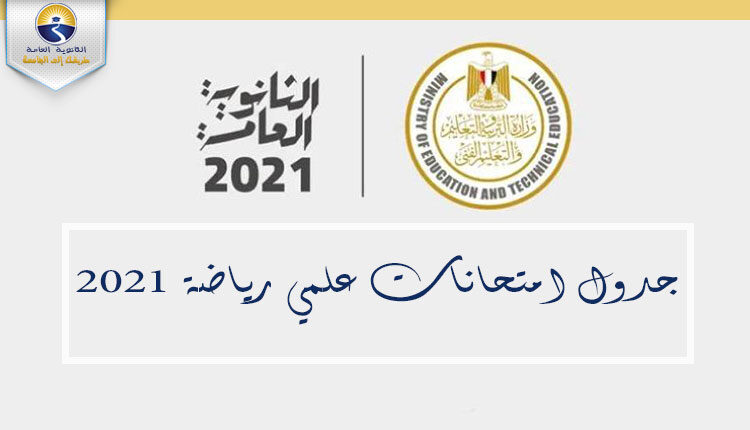 جدول امتحانات الثانوية العامة علمي رياضة 2021