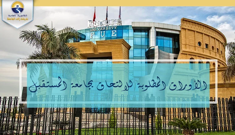 الأوراق المطلوبة للالتحاق بجامعة المستقبل